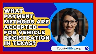 What Payment Methods Are Accepted for Vehicle Registration in Texas  CountyOfficeorg [upl. by Prem11]