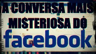 A CONVERSA MAIS MISTERIOSA E ASSUSTADORA DO FACEBOOK [upl. by Artinak711]