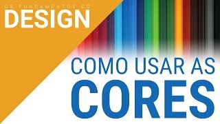 COMO USAR AS CORES  OS FUNDAMENTOS DO DESIGN [upl. by Eibot349]