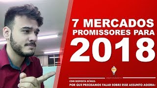 7 mercados promissores para 2018 Por que precisamos falar sobre esse assunto agora [upl. by Mamoun907]