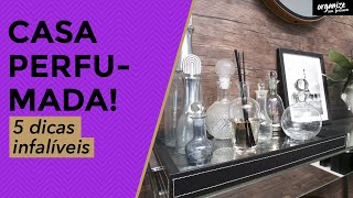 COMO DEIXAR A CASA PERFUMADA 5 DICAS INFALÍVEIS  Organize sem Frescuras®️ [upl. by Gonroff]