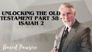 David Pawsons Sermon  Unlocking the Old Testament Part 38  Isaiah 2 [upl. by Marb]