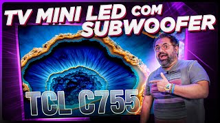 TCL C755 a TV QDMINI LED que tem um SUBWOOFER INTEGRADO [upl. by Genaro]