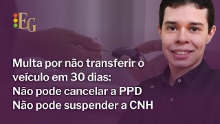 Multa por não transferir veículo em 30 dias não pode cancelar a PPD e nem suspender a CNH [upl. by Luap]