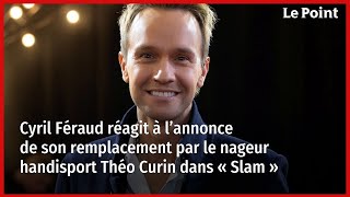 Cyril Féraud réagit à l’annonce de son remplacement par Théo Curin dans « Slam » [upl. by Ycrem416]