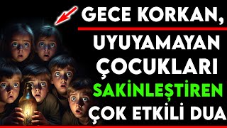 GECE KORKAN UYUYAMAYAN ÇOCUKLARI SAKİNLEŞTİREN ÇOK ETKİLİ DUA [upl. by Cita]