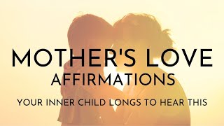 Mothers Love Affirmations Your INNER Child LONGS to Hear This [upl. by Hestia]