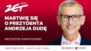 KWIATKOWSKI MARTWIĘ SIĘ O PREZYDENTA ANDRZEJA DUDĘ  Gość Radia ZET Kwiatkowski [upl. by Hcirteid133]