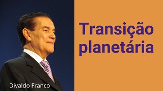 Transição planetária  Divaldo Franco [upl. by Newcomb]