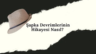 Şapka Devrimlerinin Hikayesi Nasıl [upl. by Keelia]