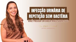 ENTENDA TUDO SOBRE INFECÇÃO URINÁRIA DE REPETIÇÃO SEM BACTÉRIA [upl. by Aroc]