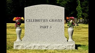 Celebrities Graves Part 3 [upl. by Aek]