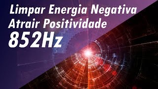 852Hz LIMPAR ENERGIA RUIM NEGATIVA ATRAIR POSITIVIDADE MÚSICA DE MEDITAÇÃO CURA PROFUNDA [upl. by Grati677]