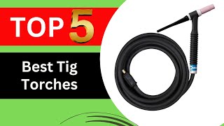 Top 5 Best Tig Torches of 2024  Tig Torch Review [upl. by Ardnalak]