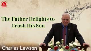 The Father Delights to Crush His Son  Pastor Charles Lawson lesson [upl. by Yrot]