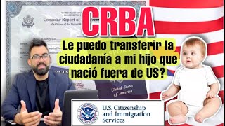 Le puedo transferir la ciudadanía a mi hijo que nació fuera de USA Que es el CRBA inmigracion [upl. by Noby]