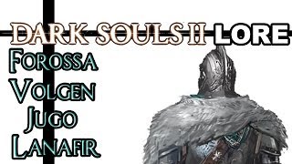 Dark Souls 2 Lore  Forossa Volgen Jugo and Lanafir [upl. by Onimod347]