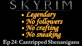 Cantripped Shenanigans Skyrim Legendary no followers crafts or sneak Episode 24 [upl. by Faxon]