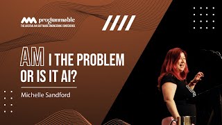 Programmable 2024 Am I the Problem or is it AI  Michelle Sandford [upl. by Notsyrb171]