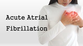 Acute Atrial Fibrillation [upl. by Alin]