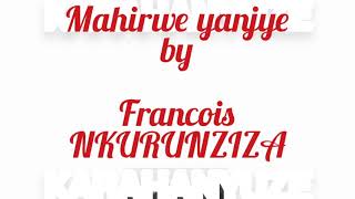 KARAHANYUZE Mahirwe yanjye by Francois NKURUNZIZA Official Lyrics [upl. by Nahsad]