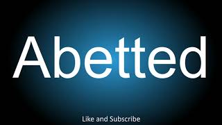 How to correctly pronounce  Abetted [upl. by Tani]