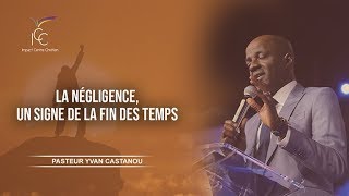 LA NEGLIGENCE UN SIGNE DE LA FIN DES TEMPS  Ps Yvan Castanou [upl. by Eetsirk377]