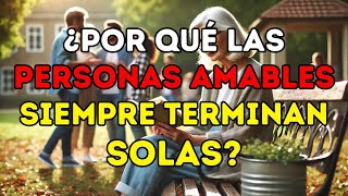 ¿Por qué las personas amables siempre terminan solas  Lecciones de vida [upl. by Jacquette]