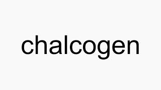 How to pronounce chalcogen [upl. by Danielle848]