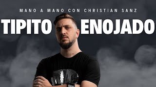 TIPITO ENOJADO MANO A MANO CON CHRISTIAN SANZ [upl. by Hanahsuar]