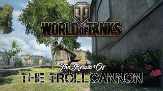 World of Tanks  The Return of The TROLLCANNON [upl. by Eldnar]