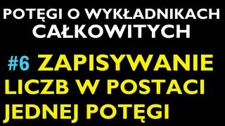 ZAPISYWANIE LICZB W POSTACI JEDNEJ POTĘGI 6  Dział Potęgi o Wykładnikach Całkowitych [upl. by Ahsenek]