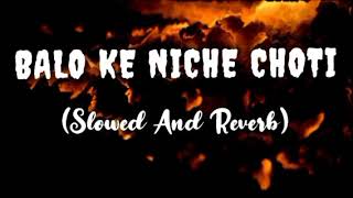 Balo Ke Niche Choti Slowed And Reverb [upl. by Krock]