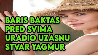 BARIS BAKTAS PRED SVIMA URADIO UZASNU STVAR YAGMUR [upl. by Kylie935]