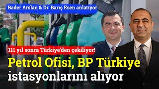 Petrol Ofisi BP Türkiye İstasyonlarını Satın Alıyor  Bader Arslan amp Dr Barış Esen [upl. by Chapin]