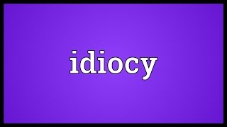 Idiocy Meaning [upl. by Panchito613]