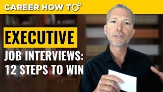 Executive Level Interviews 12 Steps to Win the Job [upl. by Jaco]