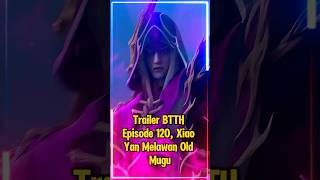 Trailer BTTH episode 120 Xiao Yan VS Old Mugu🔥 btth shorts battlethroughtheheavens donghua [upl. by Elocin]