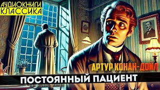 Артур КонанДойл  ПОСТОЯННЫЙ ПАЦИЕНТ  Аудиокнига Рассказ  Большешальский КЛАССИКА [upl. by Yerok]