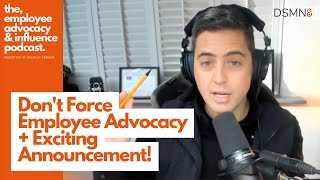 Dont Force Employee Advocacy  Exciting Announcement  DSMN8 [upl. by Herahab373]