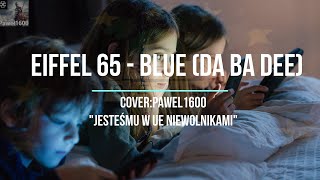 Eiffel 65  Blue Da Ba Dee CoverPawel1600 quotJesteśmy w UE Niewolnikamiquot [upl. by Lucas]