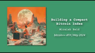 Building Compact Bitcoin Index  Micaiah Reid  bitcoin ATX script edition  May 2024  Austin TX [upl. by Nedrud]