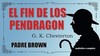 EL FIN DE LOS PENDRAGON  PADRE BROWN  G K CHESTERTON [upl. by Aronid758]