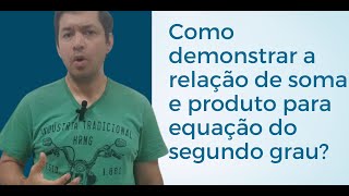 Como DEMONSTRAR a relação de SOMA e PRODUTO de raízes da EQUAÇÃO DO 2º GRAU [upl. by Refiffej752]