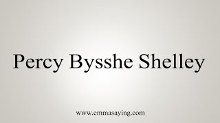 How To Say Percy Bysshe Shelley [upl. by Leidag228]