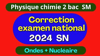 Correction examen national 2024  physique chimie  option SM  partie 2  Ondes  Nucléaire [upl. by Ohce]