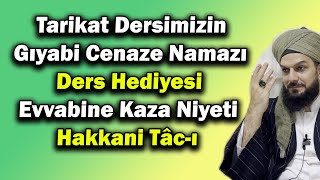 4828 Tarikat Dersimizin Gıyabi Cenaze Namazı  Ders Hediyesi  Evvabine Kaza Niyeti  Hakkani Tâcı [upl. by Alrahs]