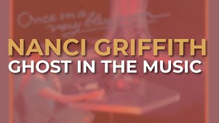 Nanci Griffith  Ghost In The Music Official Audio [upl. by Cornie]