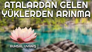 ATALARDAN GELEN YÜKLERDEN ARINMA Ruhsal Arınma Çalışması [upl. by Dabney46]