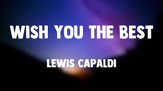 Wish You The Best  Lewis Capaldi Lyric Version 🫦 [upl. by Redman]